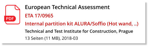 European Technical Assessment ETA 17/0965 Internal partition kit ALURA/Soffio (Hot wand, ..) Technical and Test Institute for Construction, Prague 13 Seiten (11 MB), 2018-03