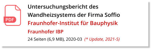 Untersuchungsbericht des Wandheizsystems der Firma Soffio Fraunhofer-Institut für Bauphysik  Fraunhofer IBP 24 Seiten (6,9 MB), 2020-03  (* Update, 2021-5)