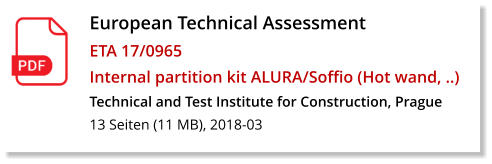 European Technical Assessment ETA 17/0965 Internal partition kit ALURA/Soffio (Hot wand, ..) Technical and Test Institute for Construction, Prague 13 Seiten (11 MB), 2018-03